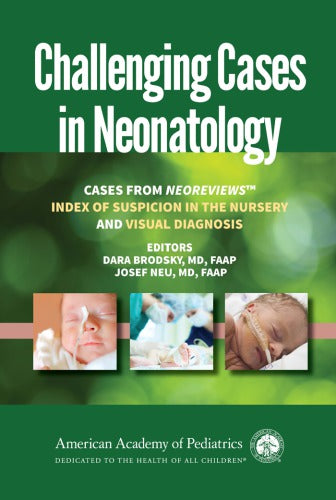 Challenging Cases in Neonatology: Cases from NeoReviews "Index of Suspicion in the Nursery" and "Visual Diagnosis"