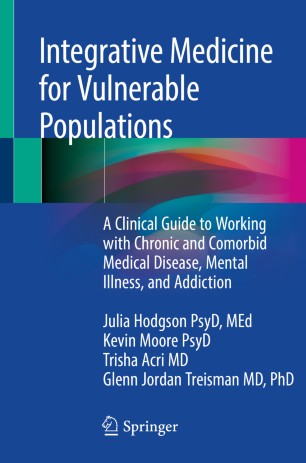 Integrative Medicine for Vulnerable Populations: A Clinical Guide to Working with Chronic and Comorbid Medical Disease, Mental Illness, and Addiction