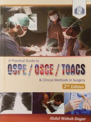 A Practical Guide to OSPE/OSCE/TOACS and Clinical Methods in Surgery