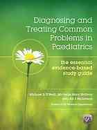 Diagnosing and Treating Common Problems in Paediatrics : The Essential Evidence-Based Study Guide.