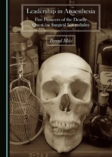 Leadership in Anaesthesia: Five Pioneers of the Deadly Quest for Surgical Insensibility Javed Books