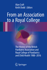 From an Association to a Royal College: The History of the British Paediatric Association and Royal College of Paediatrics and Child Health 1988-2016